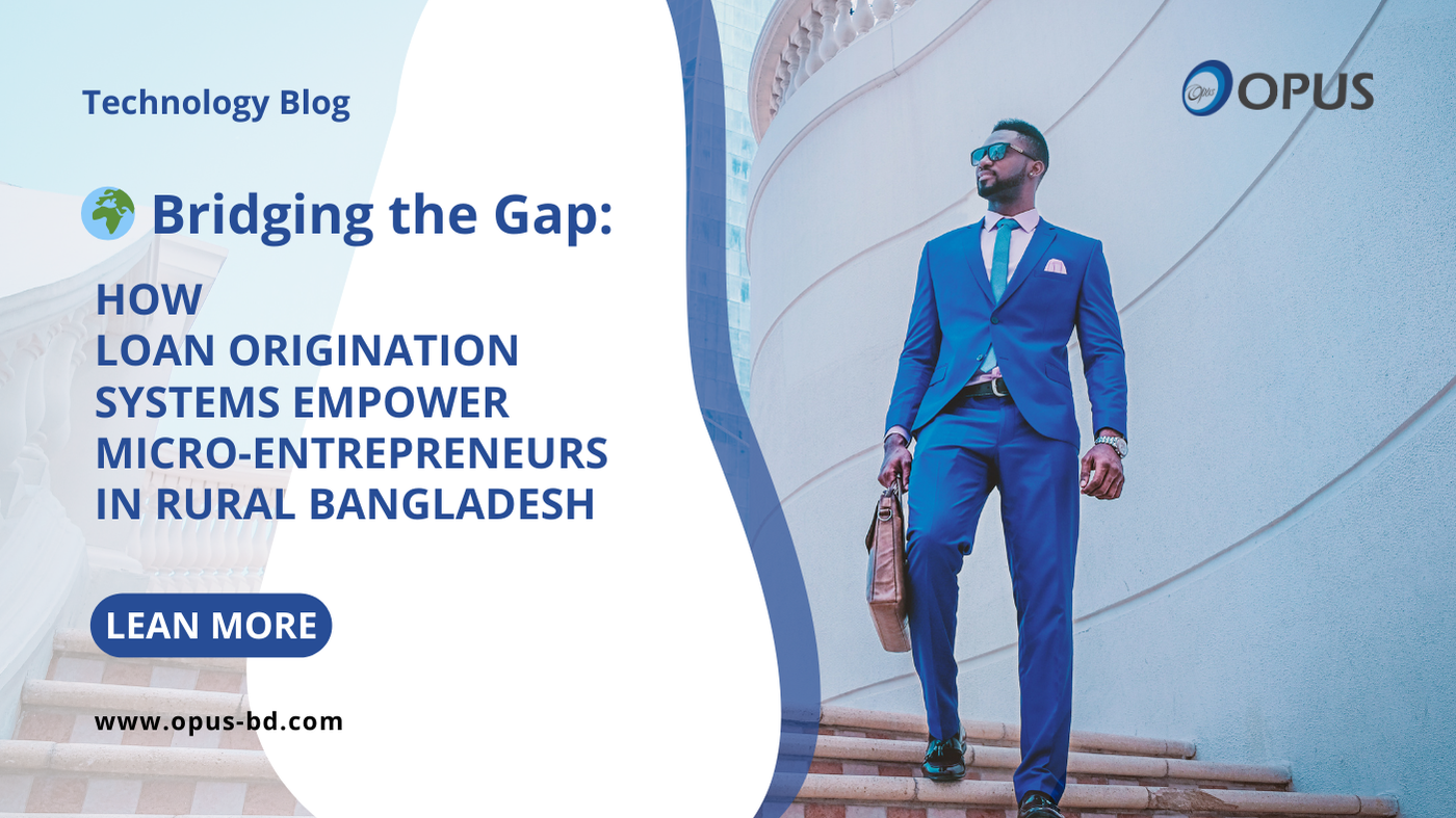 Bridging the Gap: How Loan Origination Systems Empower Micro-Entrepreneurs in Rural Bangladesh