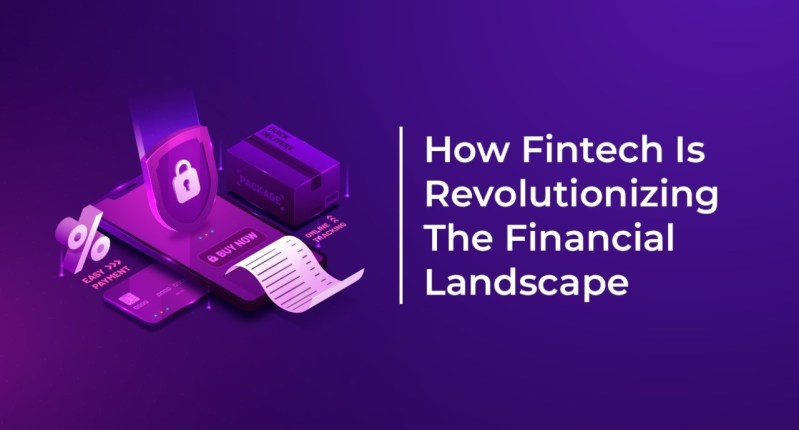 How Fintech Is Revolutionizing The Financial Landscape